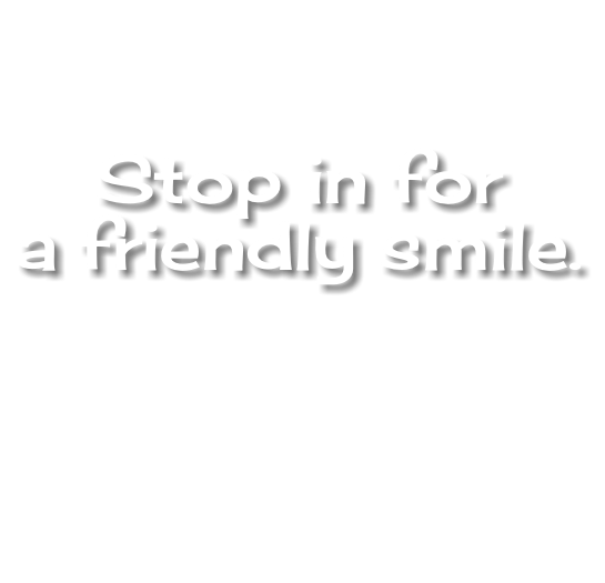 &nbsp;Stop in for a friendly smile.